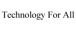 TECHNOLOGY FOR ALL trademark