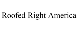 ROOFED RIGHT AMERICA trademark
