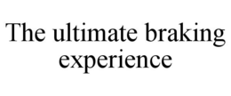 THE ULTIMATE BRAKING EXPERIENCE trademark