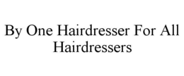 BY ONE HAIRDRESSER FOR ALL HAIRDRESSERS trademark