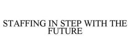 STAFFING IN STEP WITH THE FUTURE trademark