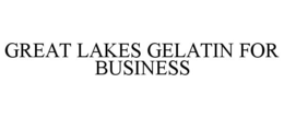GREAT LAKES GELATIN FOR BUSINESS trademark