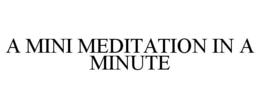 A MINI MEDITATION IN A MINUTE trademark