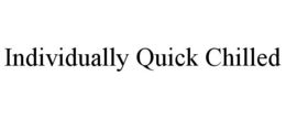 INDIVIDUALLY QUICK CHILLED trademark