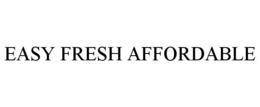 EASY FRESH AFFORDABLE trademark