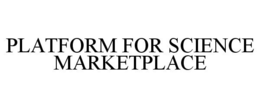 PLATFORM FOR SCIENCE MARKETPLACE trademark