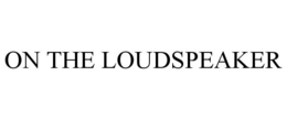 ON THE LOUDSPEAKER trademark