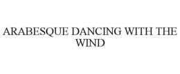 ARABESQUE DANCING WITH THE WIND trademark