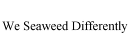 WE SEAWEED DIFFERENTLY trademark