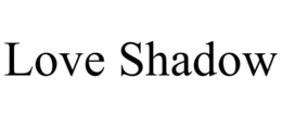 LOVE SHADOW trademark