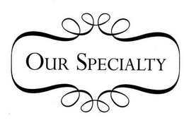 OUR SPECIALTY trademark