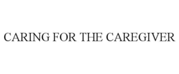 CARING FOR THE CAREGIVER trademark
