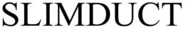 SLIMDUCT trademark
