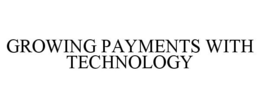 GROWING PAYMENTS WITH TECHNOLOGY trademark