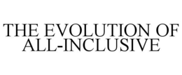 THE EVOLUTION OF ALL-INCLUSIVE trademark