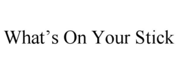 WHAT'S ON YOUR STICK trademark