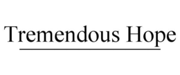 TREMENDOUS HOPE ____________ trademark