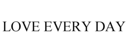 LOVE EVERY DAY trademark