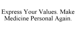EXPRESS YOUR VALUES. MAKE MEDICINE PERSONAL AGAIN. trademark
