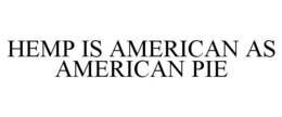 HEMP IS AMERICAN AS AMERICAN PIE trademark