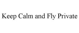 KEEP CALM AND FLY PRIVATE trademark