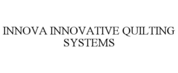 INNOVA INNOVATIVE QUILTING SYSTEMS trademark