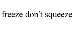 FREEZE DON'T SQUEEZE trademark