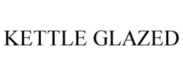 KETTLE GLAZED trademark