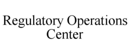 REGULATORY OPERATIONS CENTER trademark