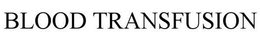 BLOOD TRANSFUSION trademark