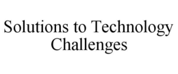 SOLUTIONS TO TECHNOLOGY CHALLENGES trademark
