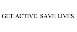 GET ACTIVE. SAVE LIVES. trademark