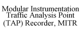 MODULAR INSTRUMENTATION TRAFFIC ANALYSIS POINT (TAP) RECORDER, MITR trademark