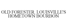 OLD FORESTER. LOUISVILLE'S HOMETOWN BOURBON trademark