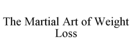 THE MARTIAL ART OF WEIGHT LOSS trademark