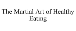 THE MARTIAL ART OF HEALTHY EATING trademark