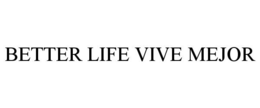 BETTER LIFE VIVE MEJOR trademark