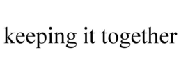 KEEPING IT TOGETHER trademark
