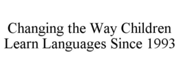 CHANGING THE WAY CHILDREN LEARN LANGUAGES SINCE 1993 trademark