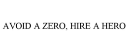 AVOID A ZERO, HIRE A HERO trademark