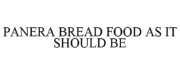 PANERA BREAD FOOD AS IT SHOULD BE trademark