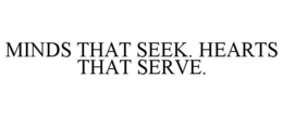 MINDS THAT SEEK. HEARTS THAT SERVE. trademark