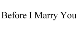 BEFORE I MARRY YOU trademark