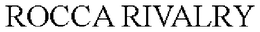 ROCCA RIVALRY trademark