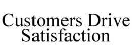 CUSTOMERS DRIVE SATISFACTION trademark