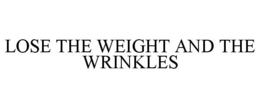 LOSE THE WEIGHT AND THE WRINKLES trademark