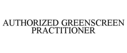 AUTHORIZED GREENSCREEN PRACTITIONER trademark