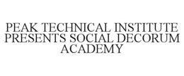 PEAK TECHNICAL INSTITUTE PRESENTS SOCIAL DECORUM ACADEMY trademark