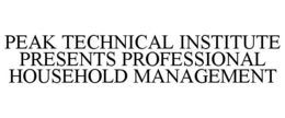 PEAK TECHNICAL INSTITUTE PRESENTS PROFESSIONAL HOUSEHOLD MANAGEMENT trademark