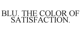 BLU. THE COLOR OF SATISFACTION. trademark